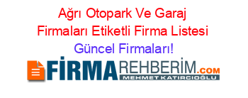 Ağrı+Otopark+Ve+Garaj+Firmaları+Etiketli+Firma+Listesi Güncel+Firmaları!