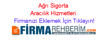 Ağrı+Sigorta+Aracılık+Hizmetleri Firmanızı+Eklemek+İçin+Tıklayın!