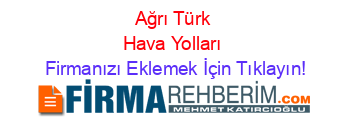 Ağrı+Türk+Hava+Yolları Firmanızı+Eklemek+İçin+Tıklayın!