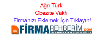 Ağrı+Türk+Obezite+Vakfı Firmanızı+Eklemek+İçin+Tıklayın!
