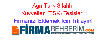 Ağrı+Türk+Silahlı+Kuvvetleri+(TSK)+Tesisleri Firmanızı+Eklemek+İçin+Tıklayın!