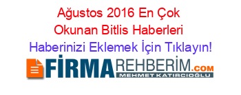 Ağustos+2016+En+Çok+Okunan+Bitlis+Haberleri Haberinizi+Eklemek+İçin+Tıklayın!