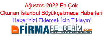Ağustos+2022+En+Çok+Okunan+İstanbul+Büyükçekmece+Haberleri Haberinizi+Eklemek+İçin+Tıklayın!