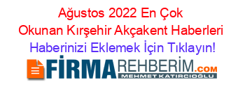 Ağustos+2022+En+Çok+Okunan+Kırşehir+Akçakent+Haberleri Haberinizi+Eklemek+İçin+Tıklayın!