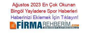 Ağustos+2023+En+Çok+Okunan+Bingöl+Yayladere+Spor+Haberleri Haberinizi+Eklemek+İçin+Tıklayın!