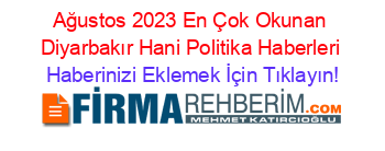Ağustos+2023+En+Çok+Okunan+Diyarbakır+Hani+Politika+Haberleri Haberinizi+Eklemek+İçin+Tıklayın!