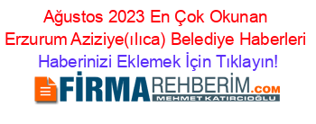 Ağustos+2023+En+Çok+Okunan+Erzurum+Aziziye(ılıca)+Belediye+Haberleri Haberinizi+Eklemek+İçin+Tıklayın!