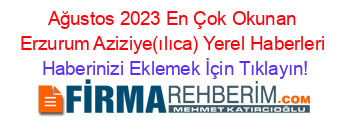 Ağustos+2023+En+Çok+Okunan+Erzurum+Aziziye(ılıca)+Yerel+Haberleri Haberinizi+Eklemek+İçin+Tıklayın!