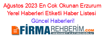 Ağustos+2023+En+Cok+Okunan+Erzurum+Yerel+Haberleri+Etiketli+Haber+Listesi+ Güncel+Haberleri!