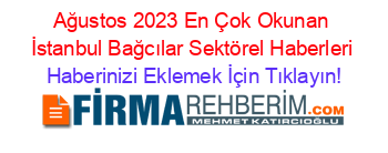 Ağustos+2023+En+Çok+Okunan+İstanbul+Bağcılar+Sektörel+Haberleri Haberinizi+Eklemek+İçin+Tıklayın!