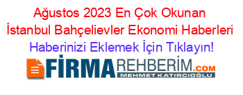 Ağustos+2023+En+Çok+Okunan+İstanbul+Bahçelievler+Ekonomi+Haberleri Haberinizi+Eklemek+İçin+Tıklayın!