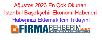 Ağustos+2023+En+Çok+Okunan+İstanbul+Başakşehir+Ekonomi+Haberleri Haberinizi+Eklemek+İçin+Tıklayın!