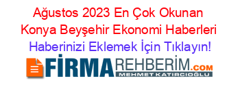 Ağustos+2023+En+Çok+Okunan+Konya+Beyşehir+Ekonomi+Haberleri Haberinizi+Eklemek+İçin+Tıklayın!