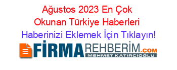 Ağustos+2023+En+Çok+Okunan+Türkiye+Haberleri Haberinizi+Eklemek+İçin+Tıklayın!