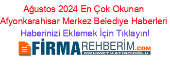 Ağustos+2024+En+Çok+Okunan+Afyonkarahisar+Merkez+Belediye+Haberleri Haberinizi+Eklemek+İçin+Tıklayın!