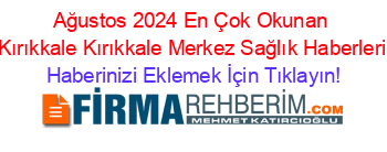 Ağustos+2024+En+Çok+Okunan+Kırıkkale+Kırıkkale+Merkez+Sağlık+Haberleri Haberinizi+Eklemek+İçin+Tıklayın!