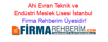 Ahi+Evran+Teknik+ve+Endüstri+Meslek+Lisesi+İstanbul Firma+Rehberim+Üyesidir!