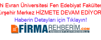 Ahi+Evran+Üniversitesi+Fen+Edebiyat+Fakültesi+Kırşehir+Merkez+HİZMETE+DEVAM+EDİYOR! Haberin+Detayları+için+Tıklayın!