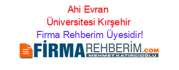 Ahi+Evran+Üniversitesi+Kırşehir Firma+Rehberim+Üyesidir!