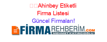 ��Ahinbey+Etiketli+Firma+Listesi Güncel+Firmaları!