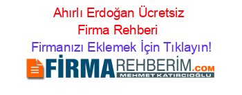 Ahırlı+Erdoğan+Ücretsiz+Firma+Rehberi+ Firmanızı+Eklemek+İçin+Tıklayın!