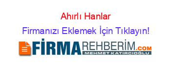 Ahırlı+Hanlar Firmanızı+Eklemek+İçin+Tıklayın!