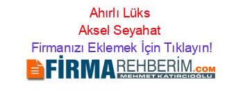 Ahırlı+Lüks+Aksel+Seyahat Firmanızı+Eklemek+İçin+Tıklayın!