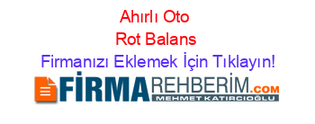 Ahırlı+Oto+Rot+Balans Firmanızı+Eklemek+İçin+Tıklayın!