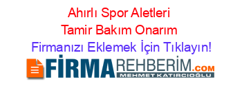 Ahırlı+Spor+Aletleri+Tamir+Bakım+Onarım Firmanızı+Eklemek+İçin+Tıklayın!