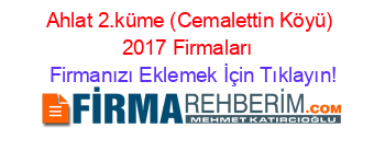 Ahlat+2.küme+(Cemalettin+Köyü)+2017+Firmaları+ Firmanızı+Eklemek+İçin+Tıklayın!