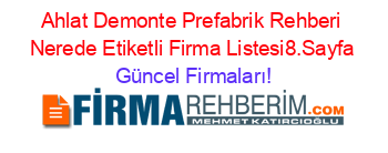 Ahlat+Demonte+Prefabrik+Rehberi+Nerede+Etiketli+Firma+Listesi8.Sayfa Güncel+Firmaları!