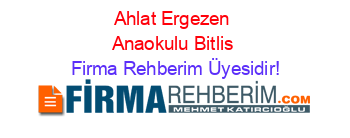 Ahlat+Ergezen+Anaokulu+Bitlis Firma+Rehberim+Üyesidir!
