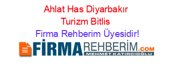 Ahlat+Has+Diyarbakır+Turizm+Bitlis Firma+Rehberim+Üyesidir!