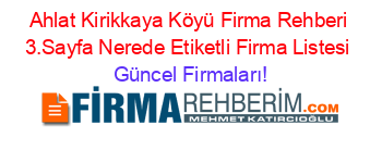 Ahlat+Kirikkaya+Köyü+Firma+Rehberi+3.Sayfa+Nerede+Etiketli+Firma+Listesi Güncel+Firmaları!