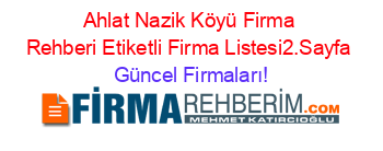 Ahlat+Nazik+Köyü+Firma+Rehberi+Etiketli+Firma+Listesi2.Sayfa Güncel+Firmaları!