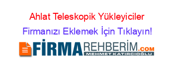 Ahlat+Teleskopik+Yükleyiciler Firmanızı+Eklemek+İçin+Tıklayın!