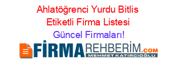 Ahlatöğrenci+Yurdu+Bitlis+Etiketli+Firma+Listesi Güncel+Firmaları!