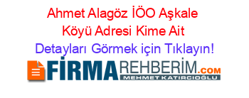 Ahmet+Alagöz+İÖO+Aşkale+Köyü+Adresi+Kime+Ait Detayları+Görmek+için+Tıklayın!