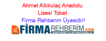 Ahmet+Altıkulaç+Anadolu+Lisesi+Tokat Firma+Rehberim+Üyesidir!