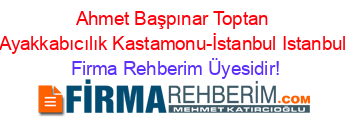 Ahmet+Başpınar+Toptan+Ayakkabıcılık+Kastamonu-İstanbul+Istanbul Firma+Rehberim+Üyesidir!