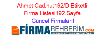 Ahmet+Cad.nu:192/D+Etiketli+Firma+Listesi192.Sayfa Güncel+Firmaları!