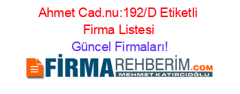 Ahmet+Cad.nu:192/D+Etiketli+Firma+Listesi Güncel+Firmaları!