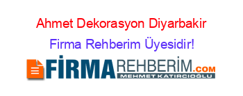 Ahmet+Dekorasyon+Diyarbakir Firma+Rehberim+Üyesidir!