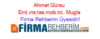 Ahmet+Gürsu+Eml.ıns.tas.mob.tıc.+Mugla Firma+Rehberim+Üyesidir!