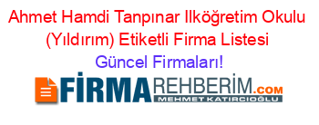 Ahmet+Hamdi+Tanpınar+Ilköğretim+Okulu+(Yıldırım)+Etiketli+Firma+Listesi Güncel+Firmaları!