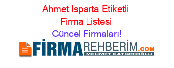 Ahmet+Isparta+Etiketli+Firma+Listesi Güncel+Firmaları!