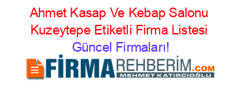 Ahmet+Kasap+Ve+Kebap+Salonu+Kuzeytepe+Etiketli+Firma+Listesi Güncel+Firmaları!