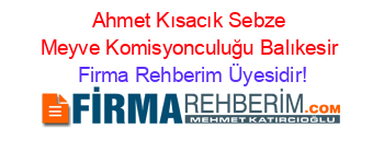 Ahmet+Kısacık+Sebze+Meyve+Komisyonculuğu+Balıkesir Firma+Rehberim+Üyesidir!