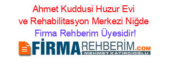 Ahmet+Kuddusi+Huzur+Evi+ve+Rehabilitasyon+Merkezi+Niğde Firma+Rehberim+Üyesidir!