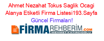 Ahmet+Nezahat+Tokus+Saglik+Ocagi+Alanya+Etiketli+Firma+Listesi193.Sayfa Güncel+Firmaları!